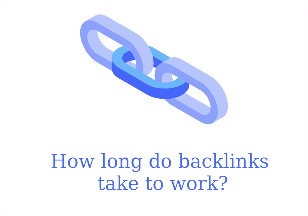 How long do backlinks take to work?